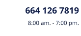 664 126 7819 8:00 am. - 7:00 pm.